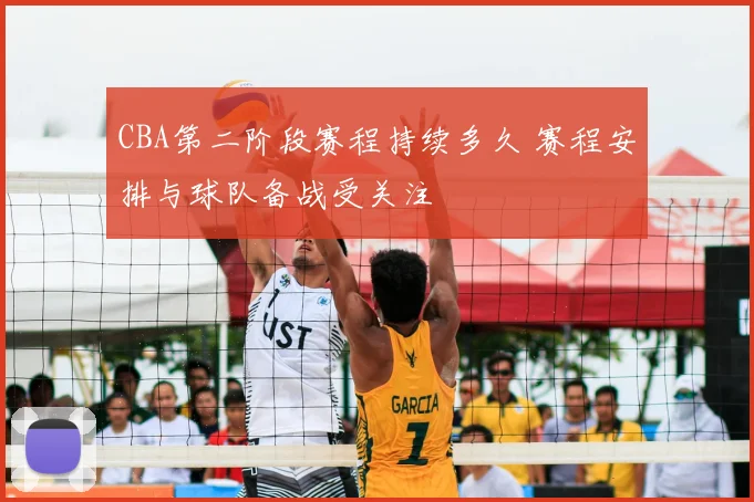CBA第二阶段赛程持续多久 赛程安排与球队备战受关注