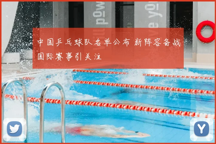 中国乒乓球队名单公布 新阵容备战国际赛事引关注