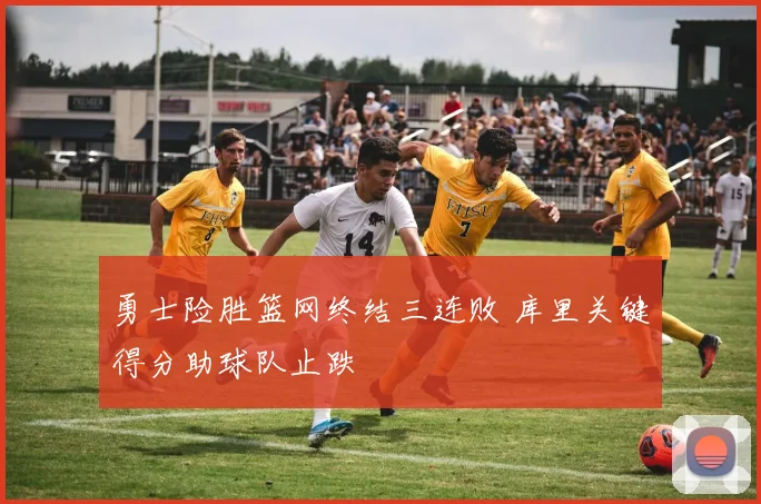 勇士险胜篮网终结三连败 库里关键得分助球队止跌